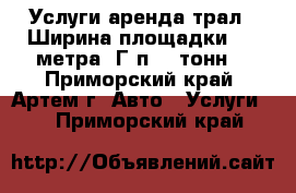 Услуги аренда трал . Ширина площадки 3,5 метра. Г/п 60 тонн. - Приморский край, Артем г. Авто » Услуги   . Приморский край